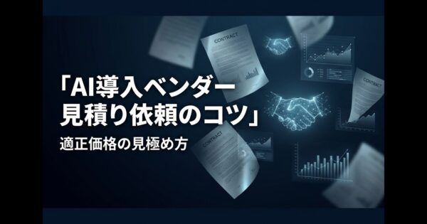 AI導入ベンダーへの見積もり依頼のコツ｜適正価格の見極め方