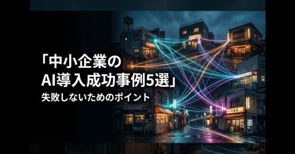 中小企業のAI導入成功事例5選｜失敗しないためのポイントも解説