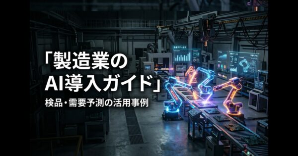 製造業のAI導入完全ガイド｜検品・予知保全・需要予測の活用事例