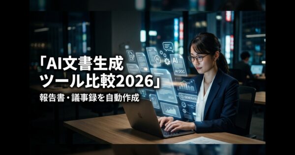 AI文書生成ツール比較2026｜報告書・提案書・議事録を自動作成