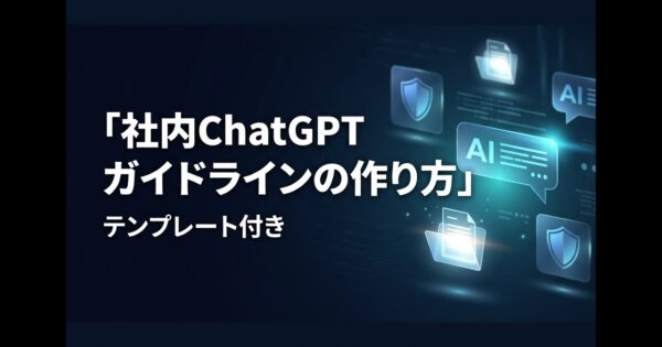 社内ChatGPTガイドラインの作り方｜テンプレート付き
